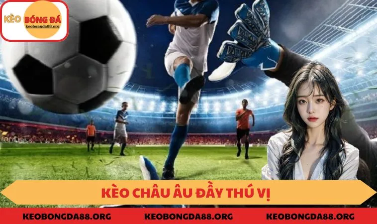 Kèo Châu Âu đầy thú vị