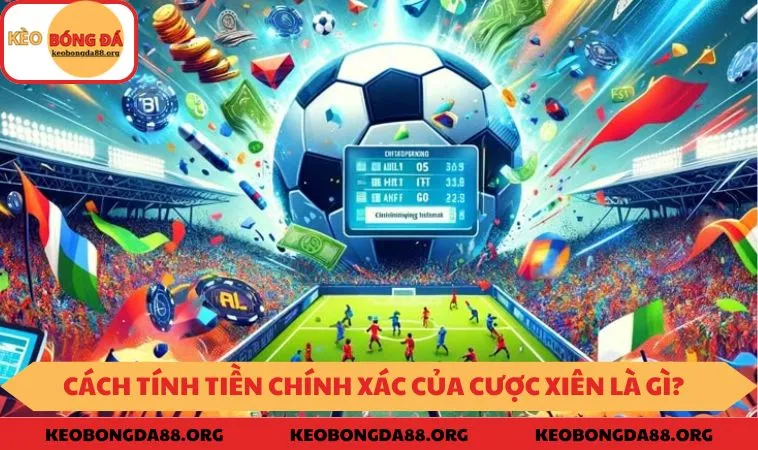 Cách tính tiền chính xác của cược xiên là gì?